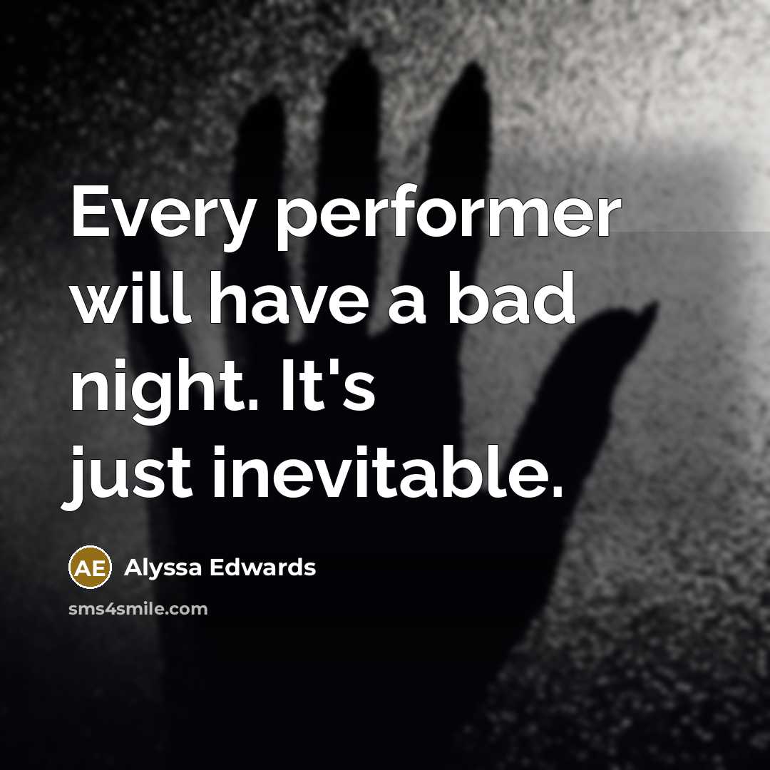 “Every performer will have a bad night. It's just inevitable.” quote by Alyssa Edwards