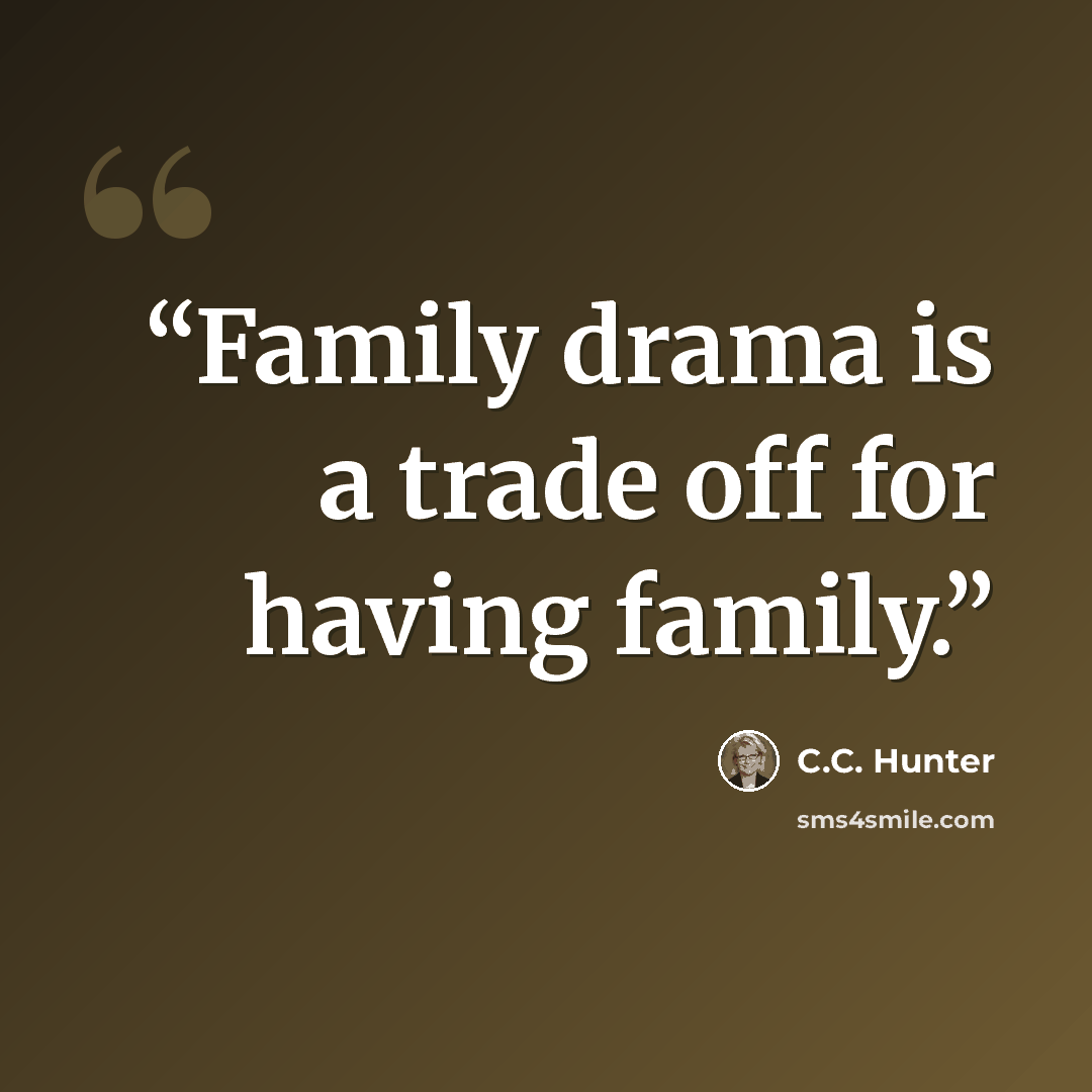 “Family drama is a trade off for having family.” quote by C.C. Hunter