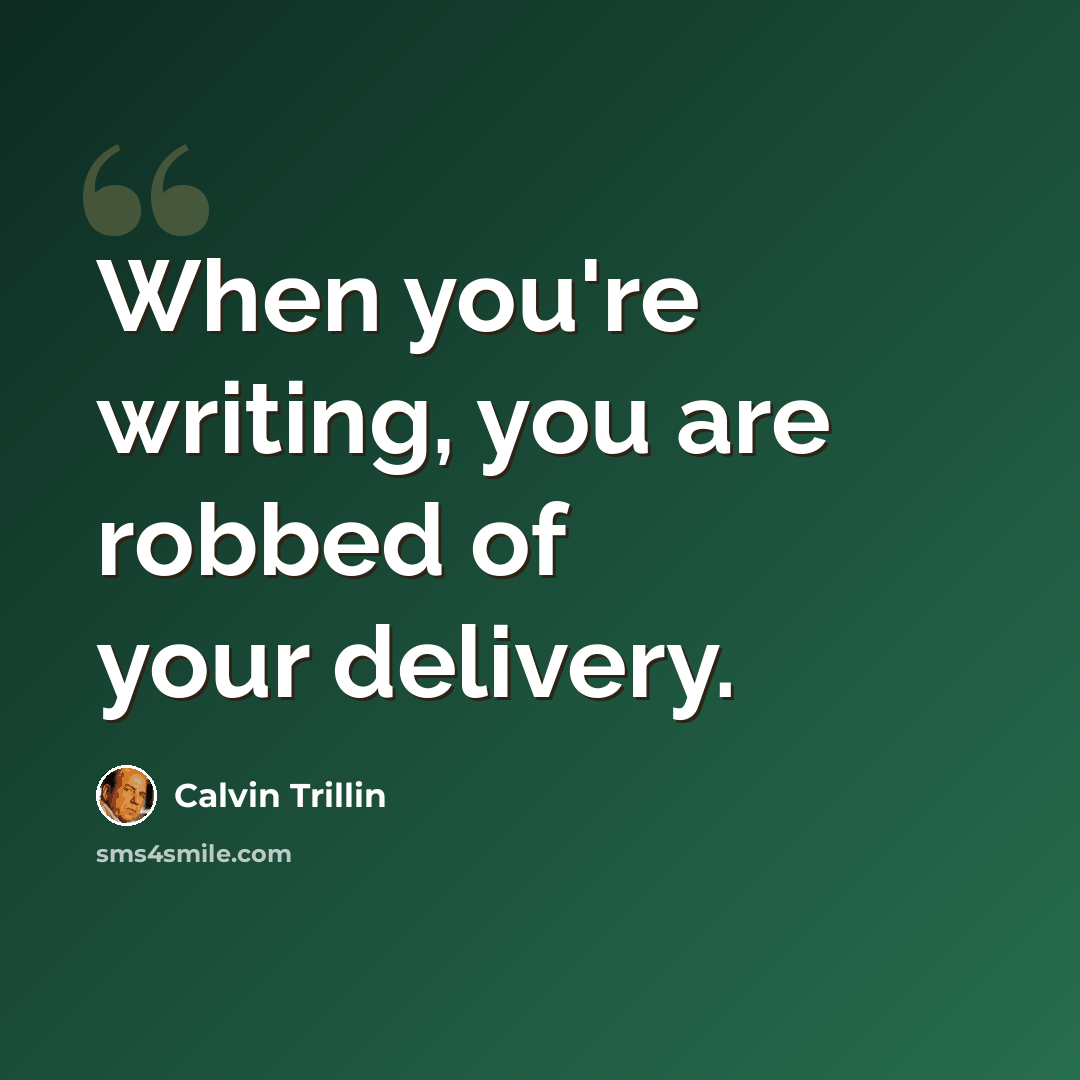 “When you're writing, you are robbed of your delivery.” quote by Calvin Trillin