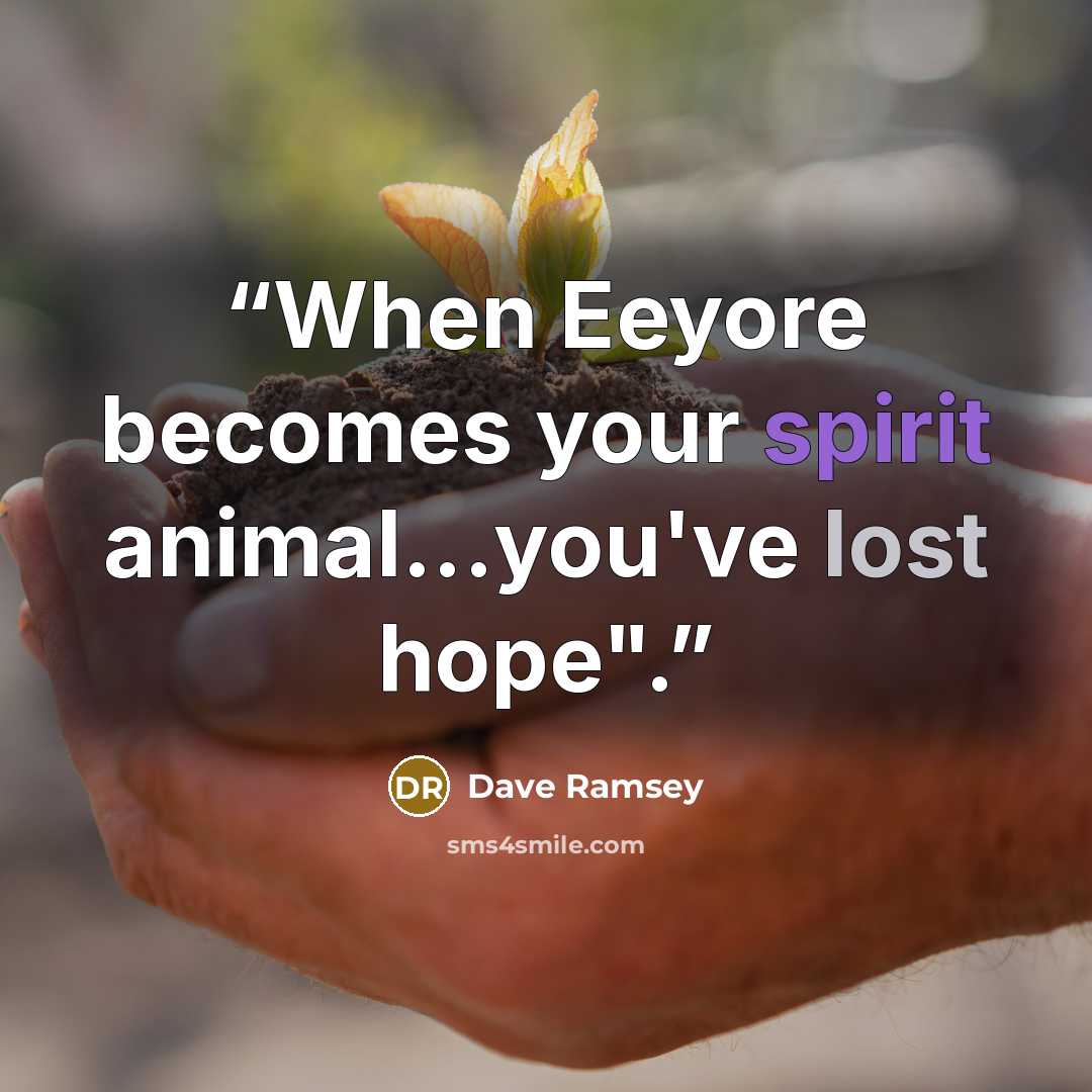 “When Eeyore becomes your spirit animal...you've lost hope".” quote by Dave Ramsey