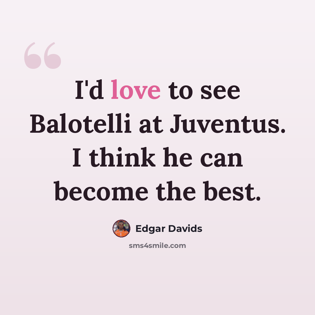 “I'd love to see Balotelli at Juventus. I think he can become the best.” quote by Edgar Davids