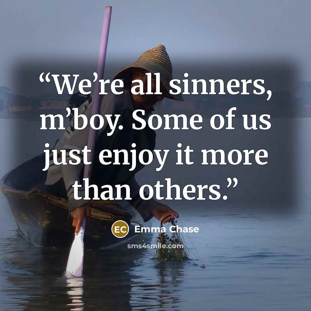 “We’re all sinners, m’boy. Some of us just enjoy it more than others.” quote by Emma Chase