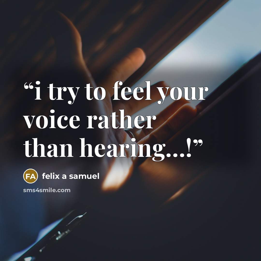 “i try to feel your voice rather than hearing…!” quote by felix a samuel