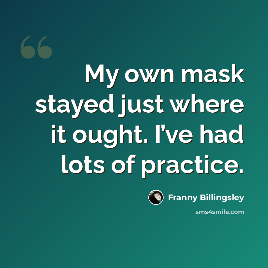 “My own mask stayed just where it ought. I’ve had lots of practice.” quote by Franny Billingsley
