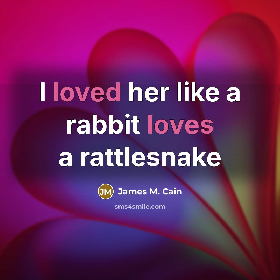 “I loved her like a rabbit loves a rattlesnake” quote by James M. Cain