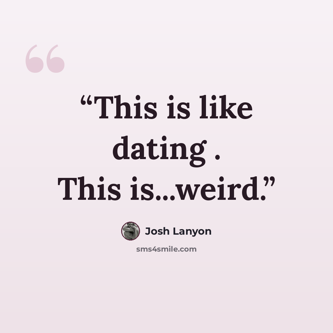 “This is like dating . This is...weird.” quote by Josh Lanyon