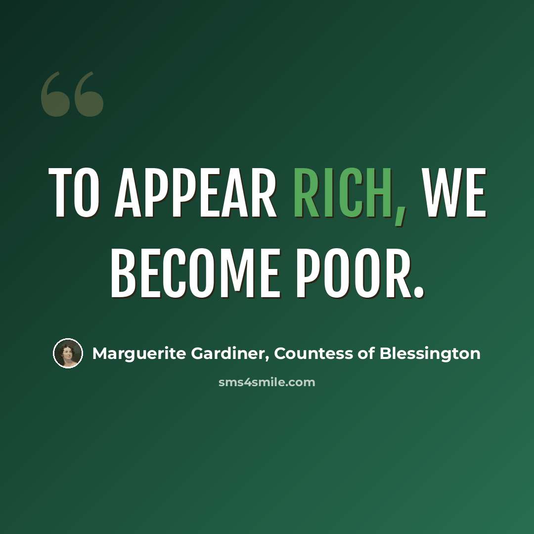 “To appear rich, we become poor.” quote by Marguerite Gardiner, Countess of Blessington