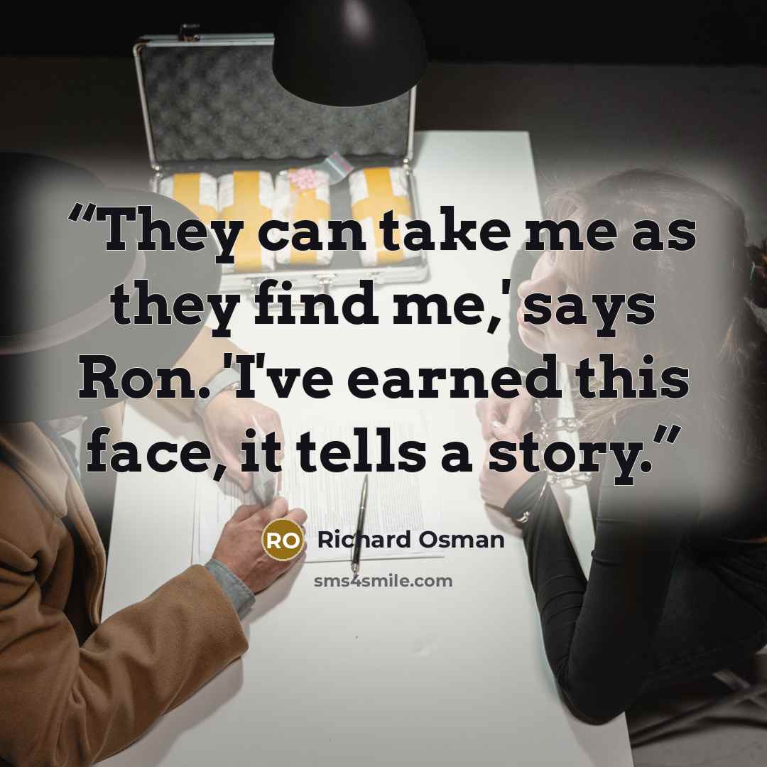 “They can take me as they find me,' says Ron. 'I've earned this face, it tells a story.” quote by Richard Osman