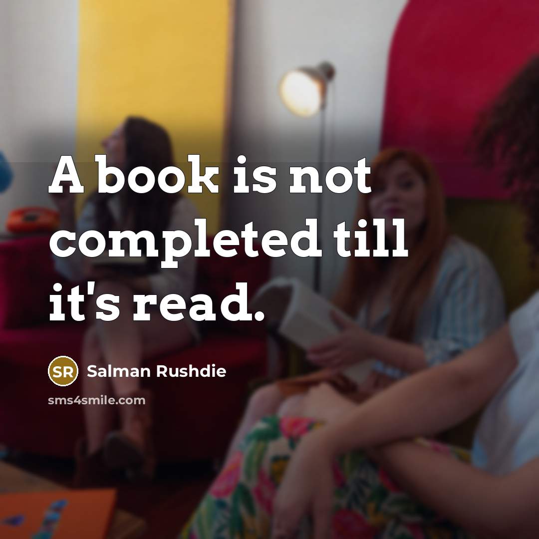 “A book is not completed till it's read.” quote by Salman Rushdie