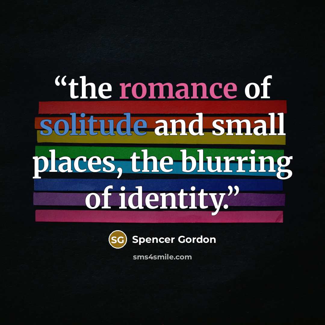 “the romance of solitude and small places, the blurring of identity.” quote by Spencer Gordon