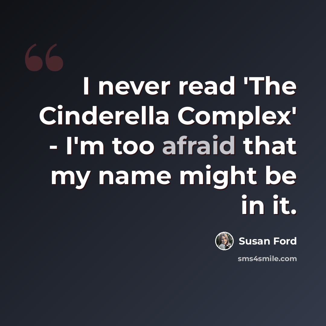 “I never read 'The Cinderella Complex' - I'm too afraid that my name might be in it.” quote by Susan Ford