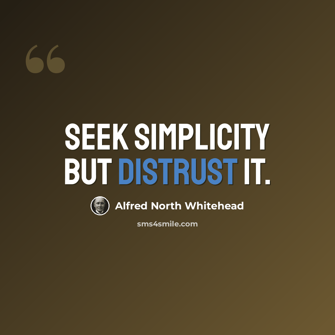 “Seek simplicity but distrust it.” quote by Alfred North Whitehead