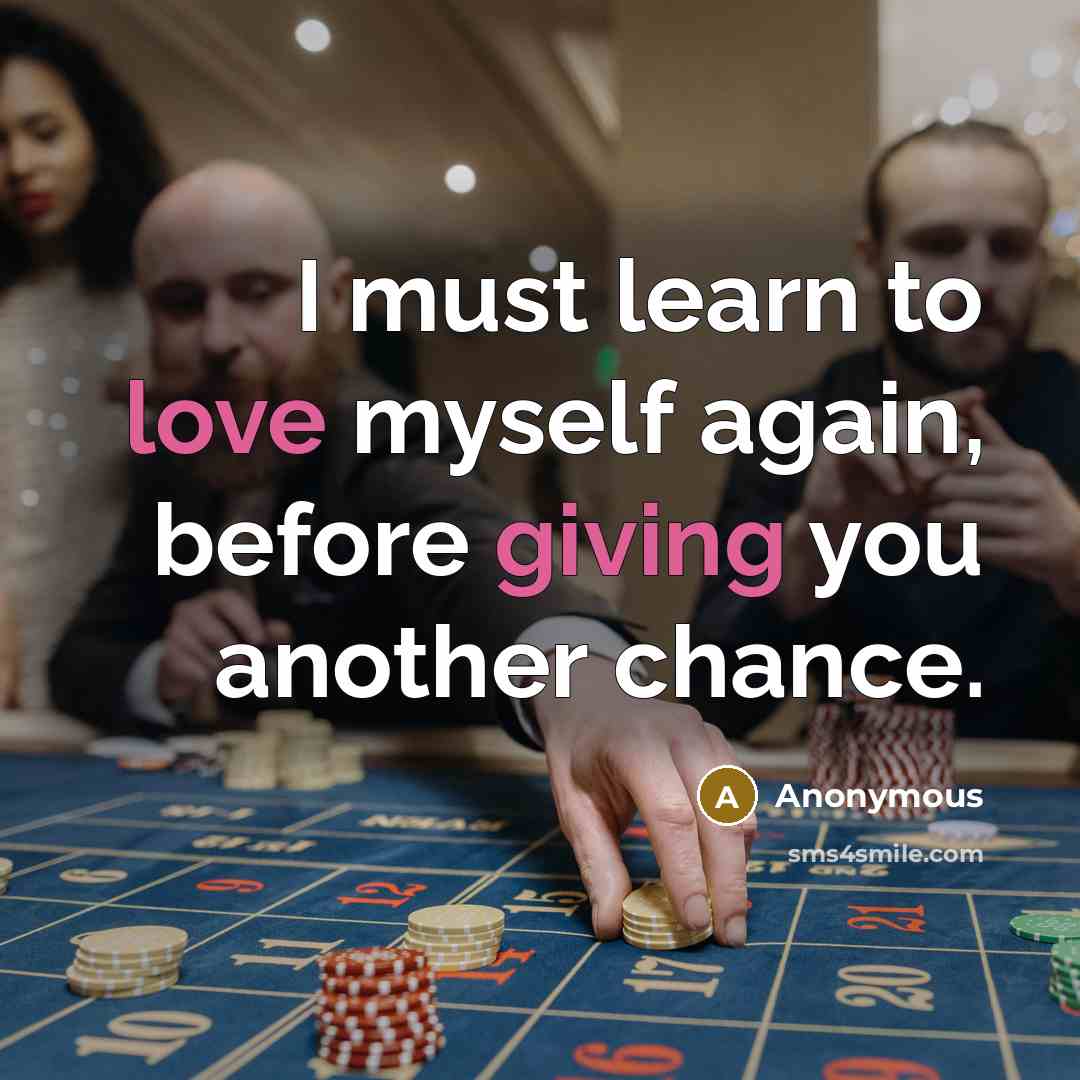 “I must learn to love myself again, before giving you another chance.” quote by Anonymous