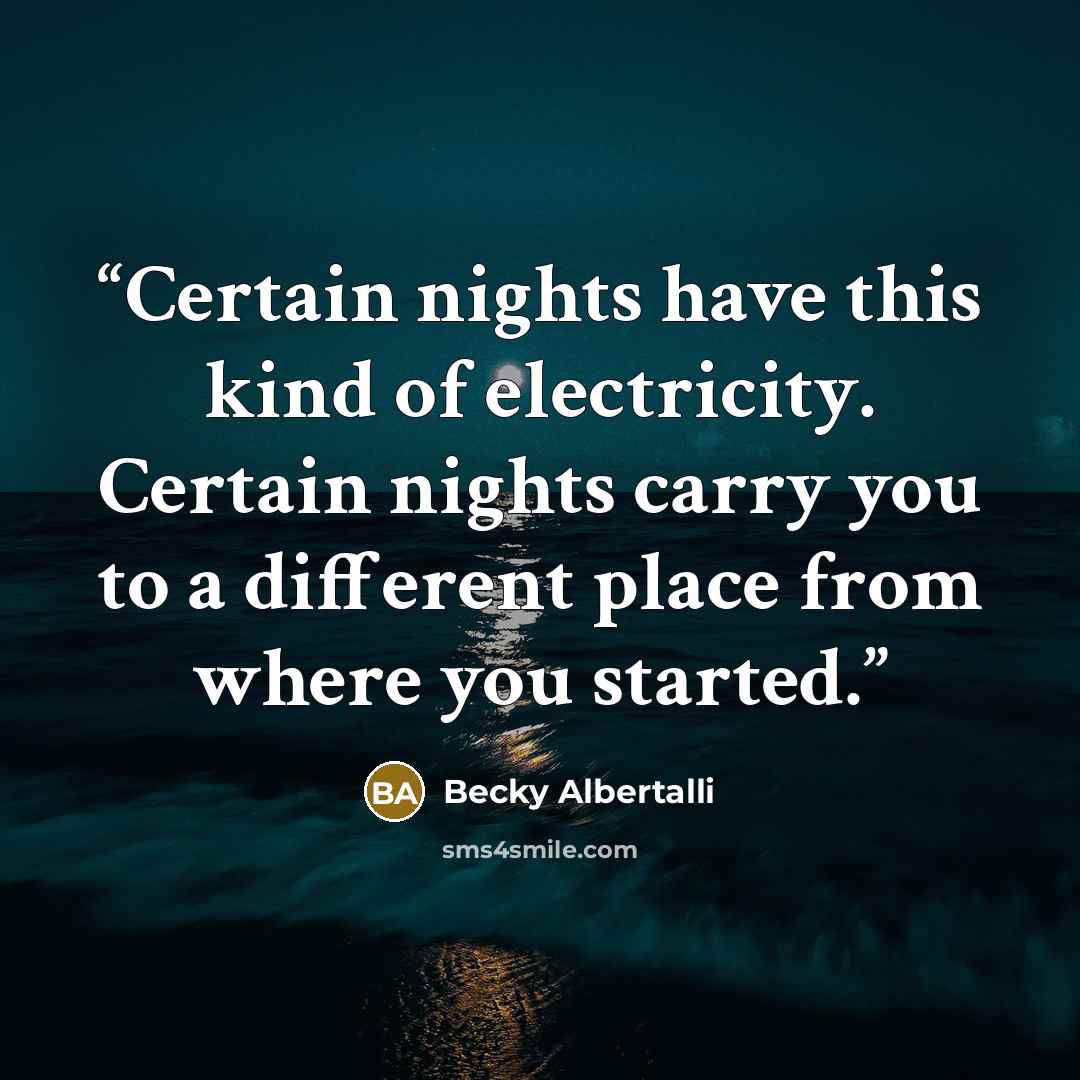 “Certain nights have this kind of electricity. Certain nights carry you to a different place from where you started.” quote by Becky Albertalli