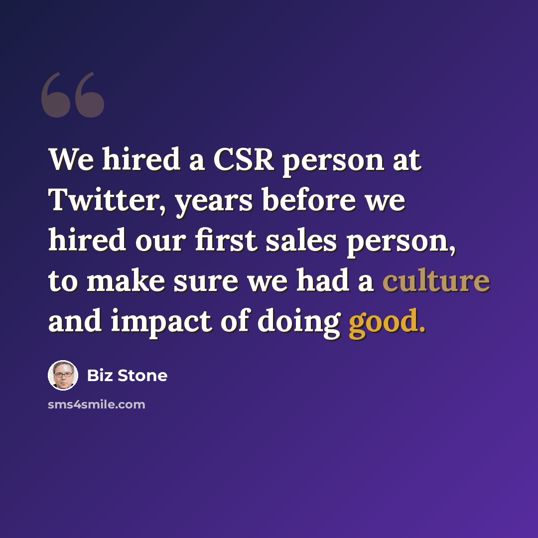 “We hired a CSR person at Twitter, years before we hired our first sales person, to make sure we had a culture and impact of doing good.” quote by Biz Stone