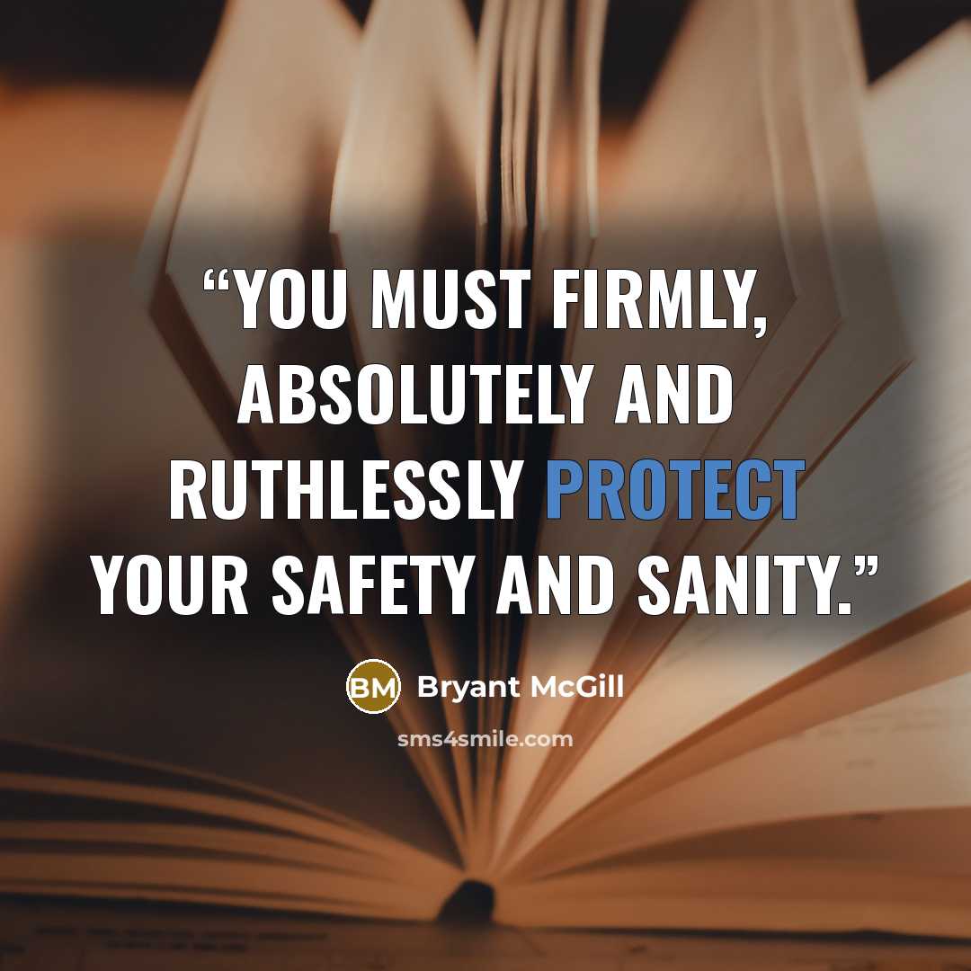 “You must firmly, absolutely and ruthlessly protect your safety and sanity.” quote by Bryant McGill
