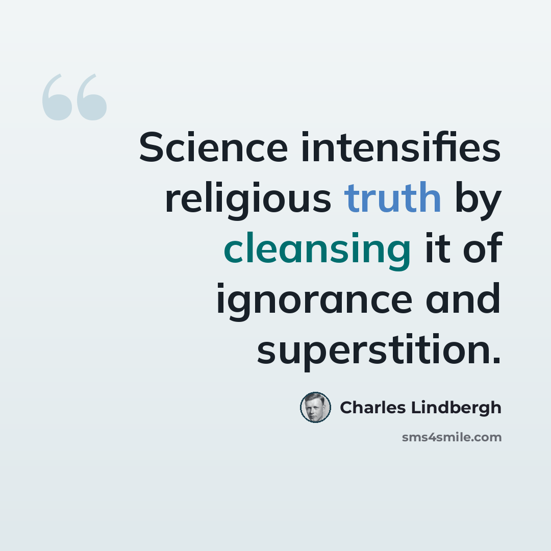 “Science intensifies religious truth by cleansing it of ignorance and superstition.” quote by Charles Lindbergh