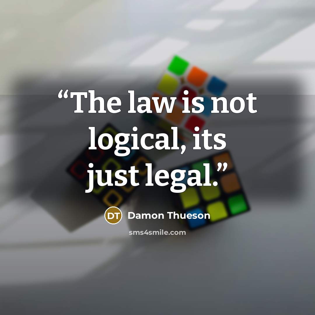 “The law is not logical, its just legal.” quote by Damon Thueson