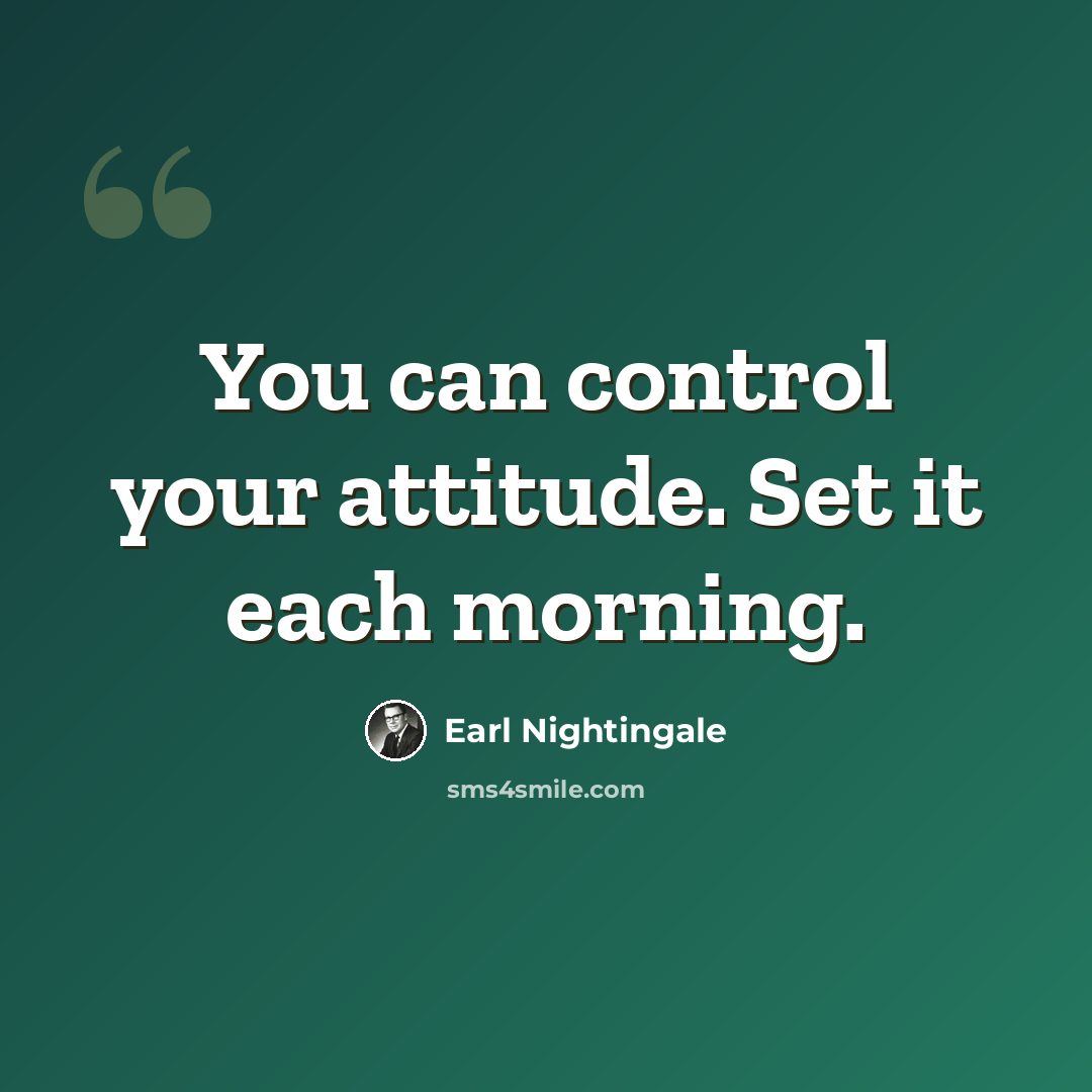 “You can control your attitude. Set it each morning.” quote by Earl Nightingale