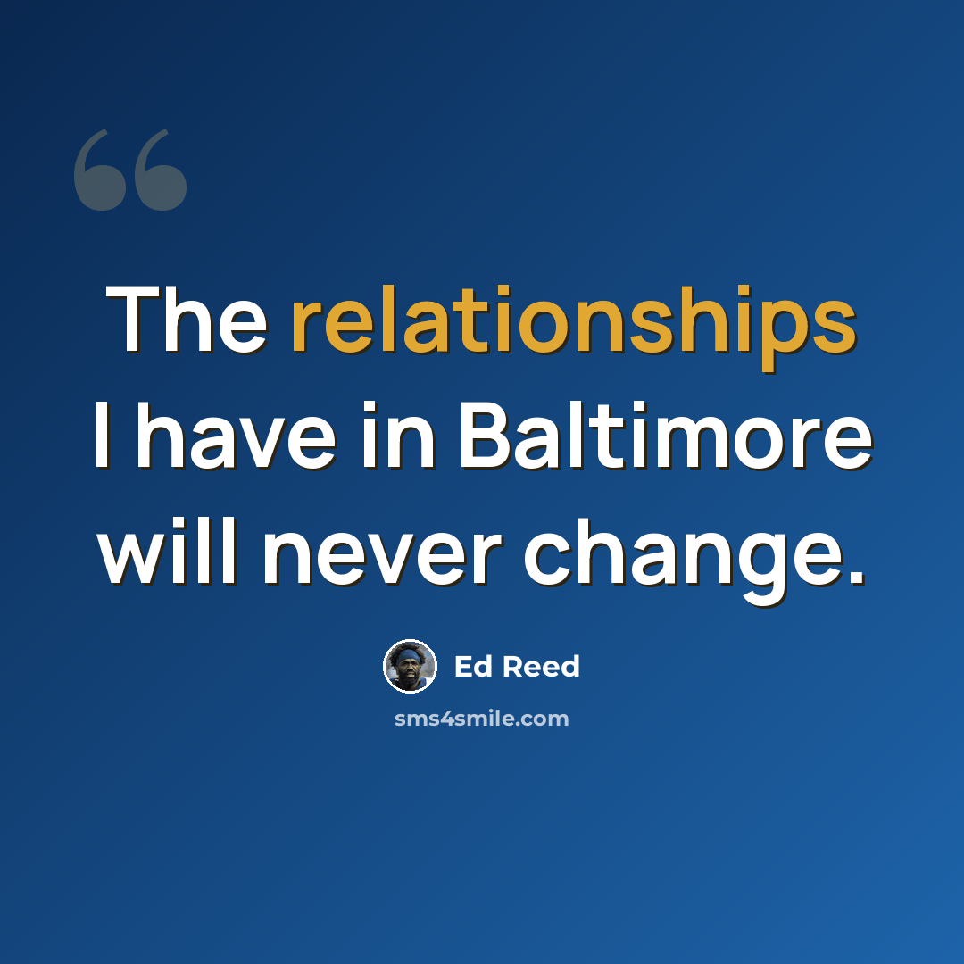 “The relationships I have in Baltimore will never change.” quote by Ed Reed