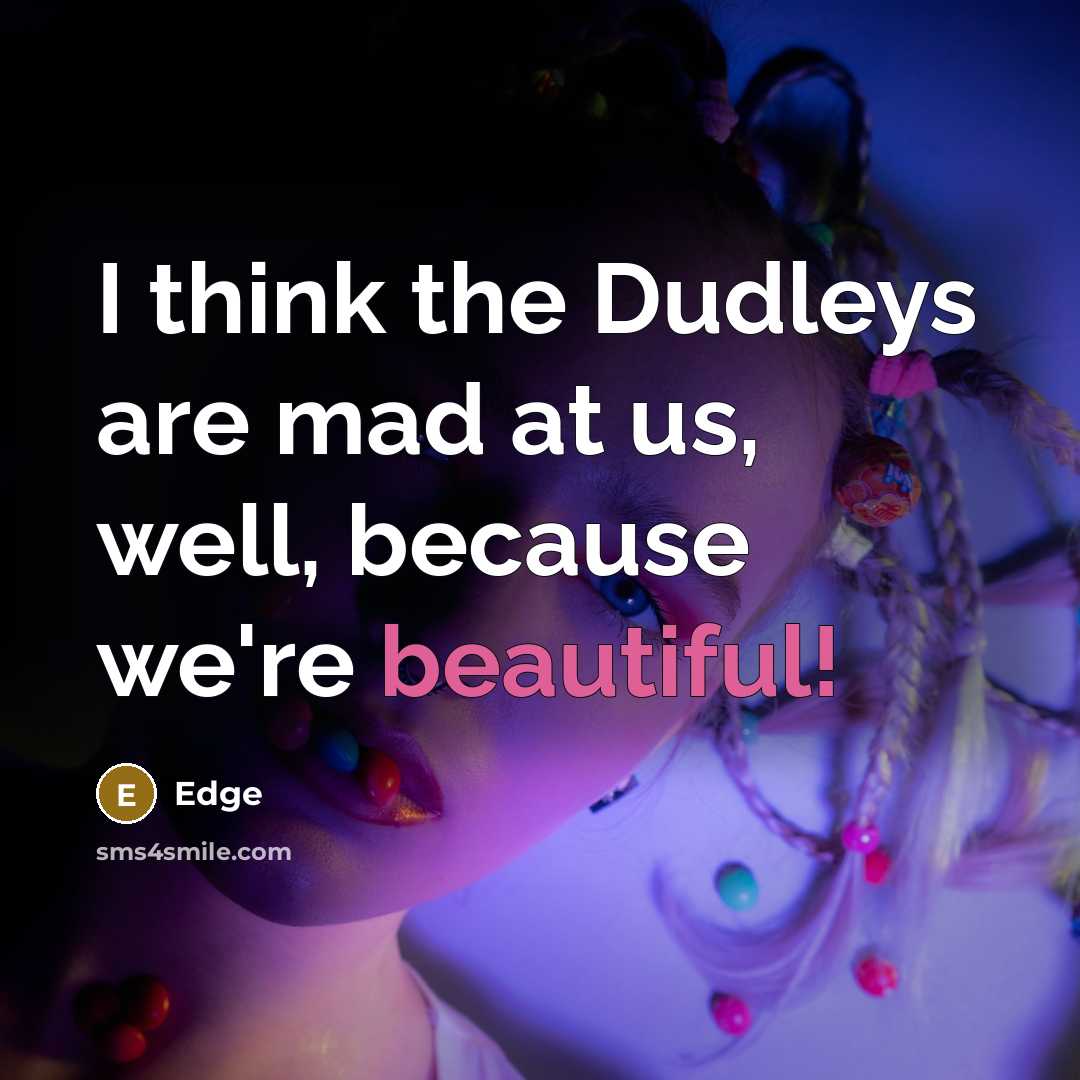 “I think the Dudleys are mad at us, well, because we're beautiful!” quote by Edge