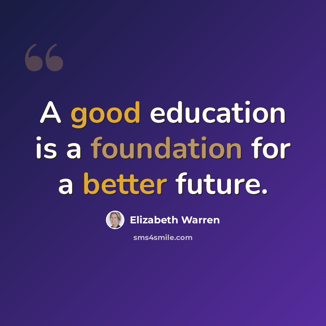 “A good education is a foundation for a better future.” quote by Elizabeth Warren