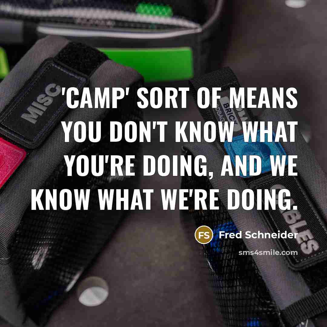 “'Camp' sort of means you don't know what you're doing, and we know what we're doing.” quote by Fred Schneider