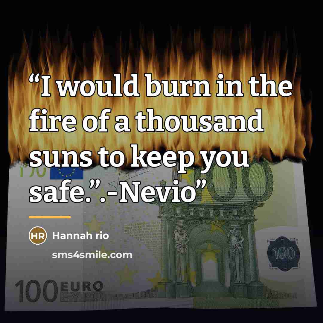 “I would burn in the fire of a thousand suns to keep you safe.”.-Nevio” quote by Hannah rio