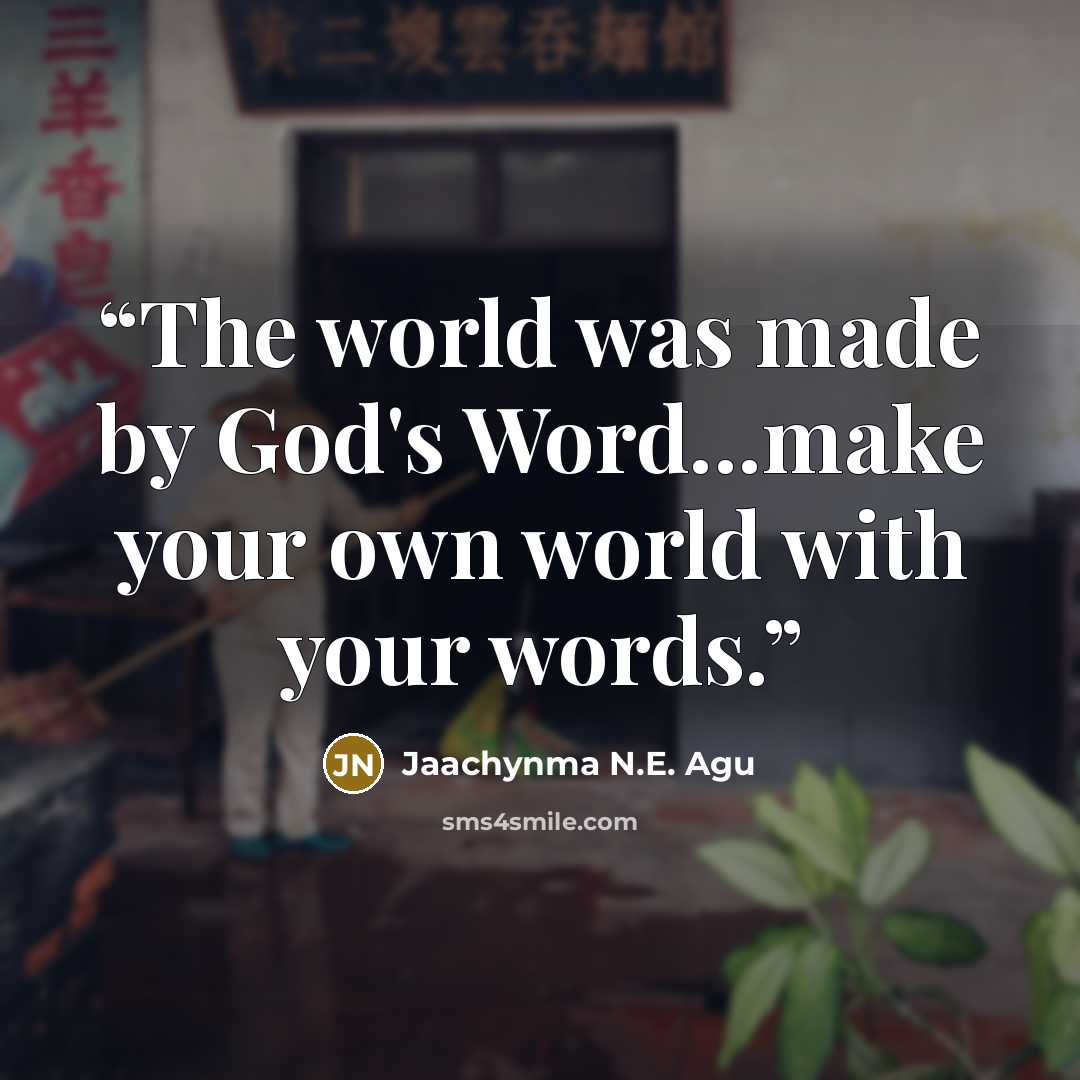 “The world was made by God's Word...make your own world with your words.” quote by Jaachynma N.E. Agu
