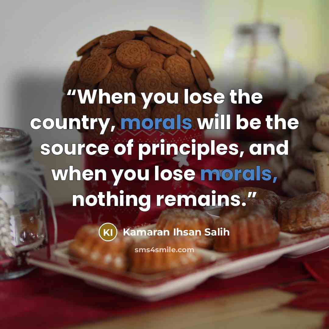 “When you lose the country, morals will be the source of principles, and when you lose morals, nothing remains.” quote by Kamaran Ihsan Salih