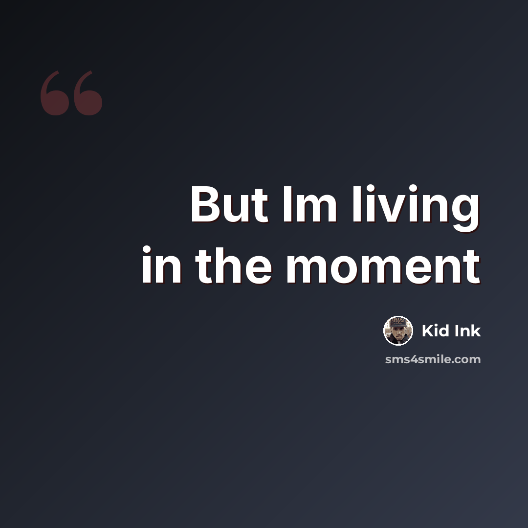 “But Im living in the moment” quote by Kid Ink