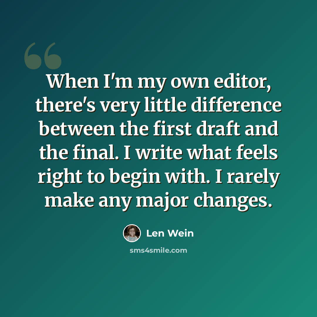 “When I'm my own editor, there's very little difference between the first draft and the final. I write what feels right to begin with. I rarely make any major changes.” quote by Len Wein