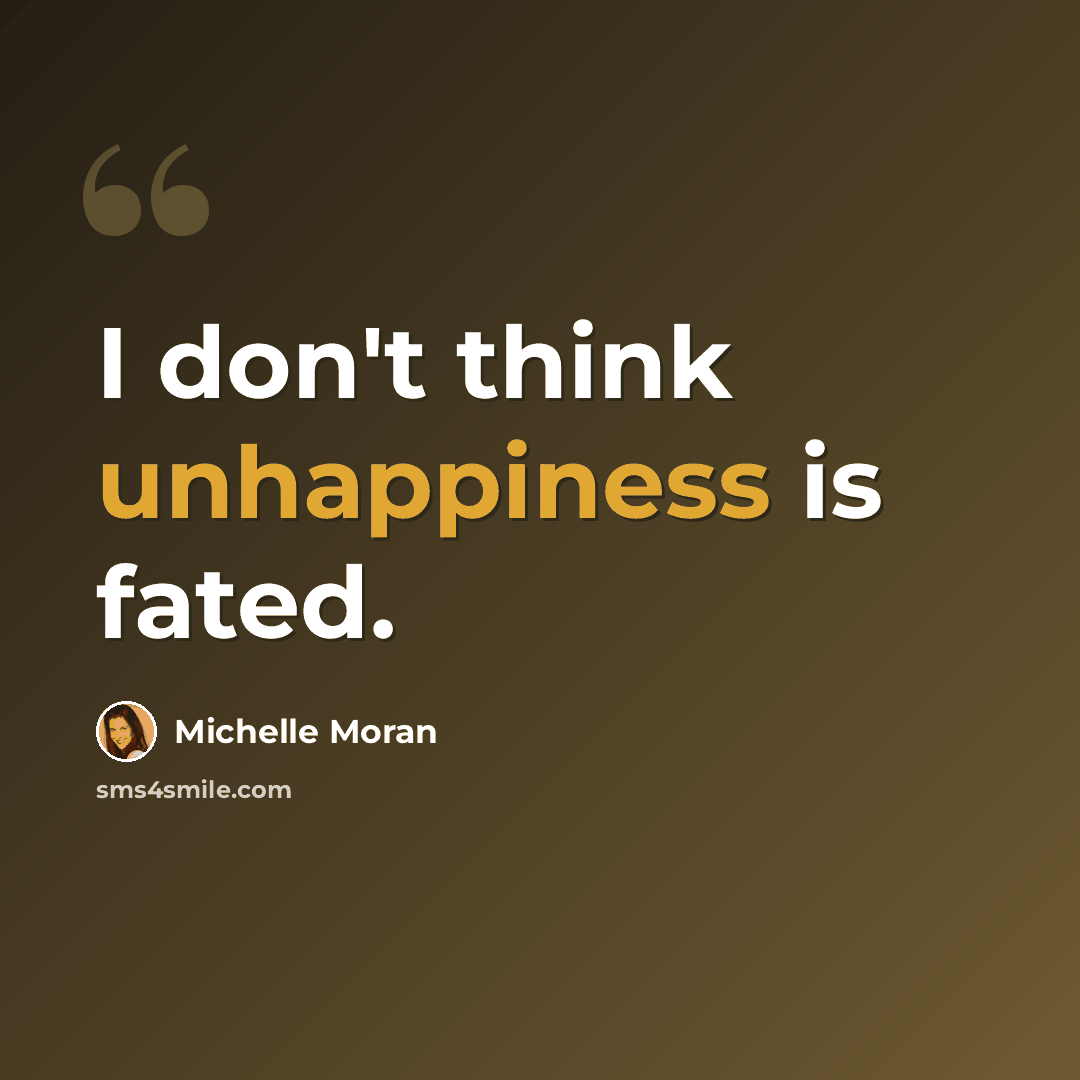 “I don't think unhappiness is fated.” quote by Michelle Moran