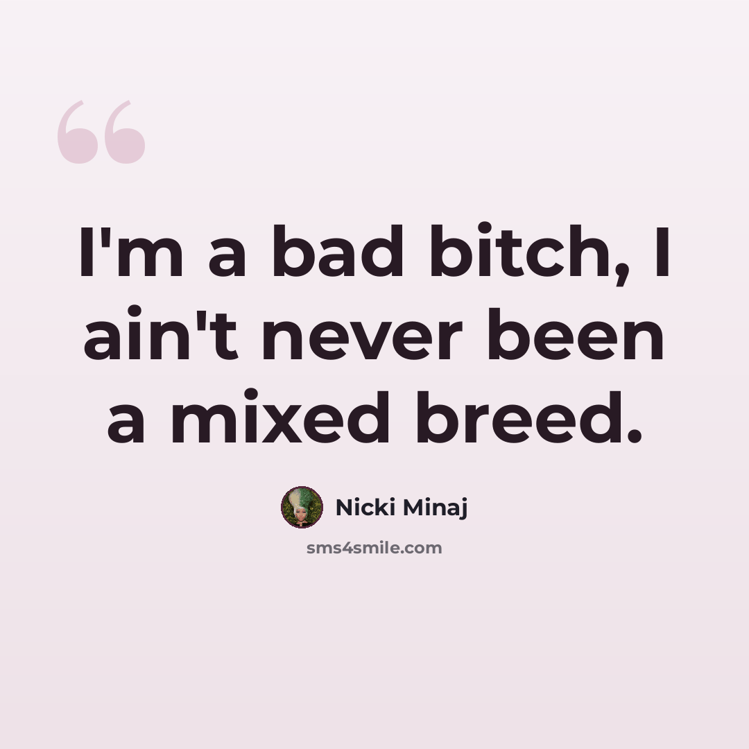“I'm a bad bitch, I ain't never been a mixed breed.” quote by Nicki Minaj