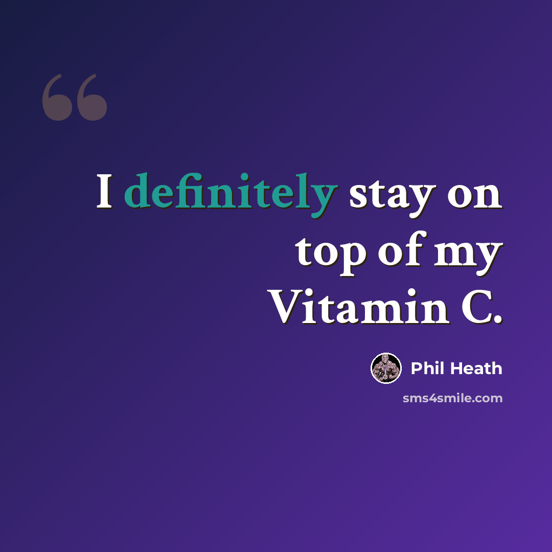 “I definitely stay on top of my Vitamin C.” quote by Phil Heath