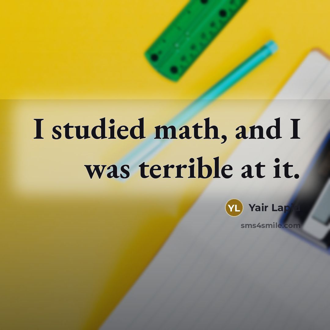 “I studied math, and I was terrible at it.” quote by Yair Lapid