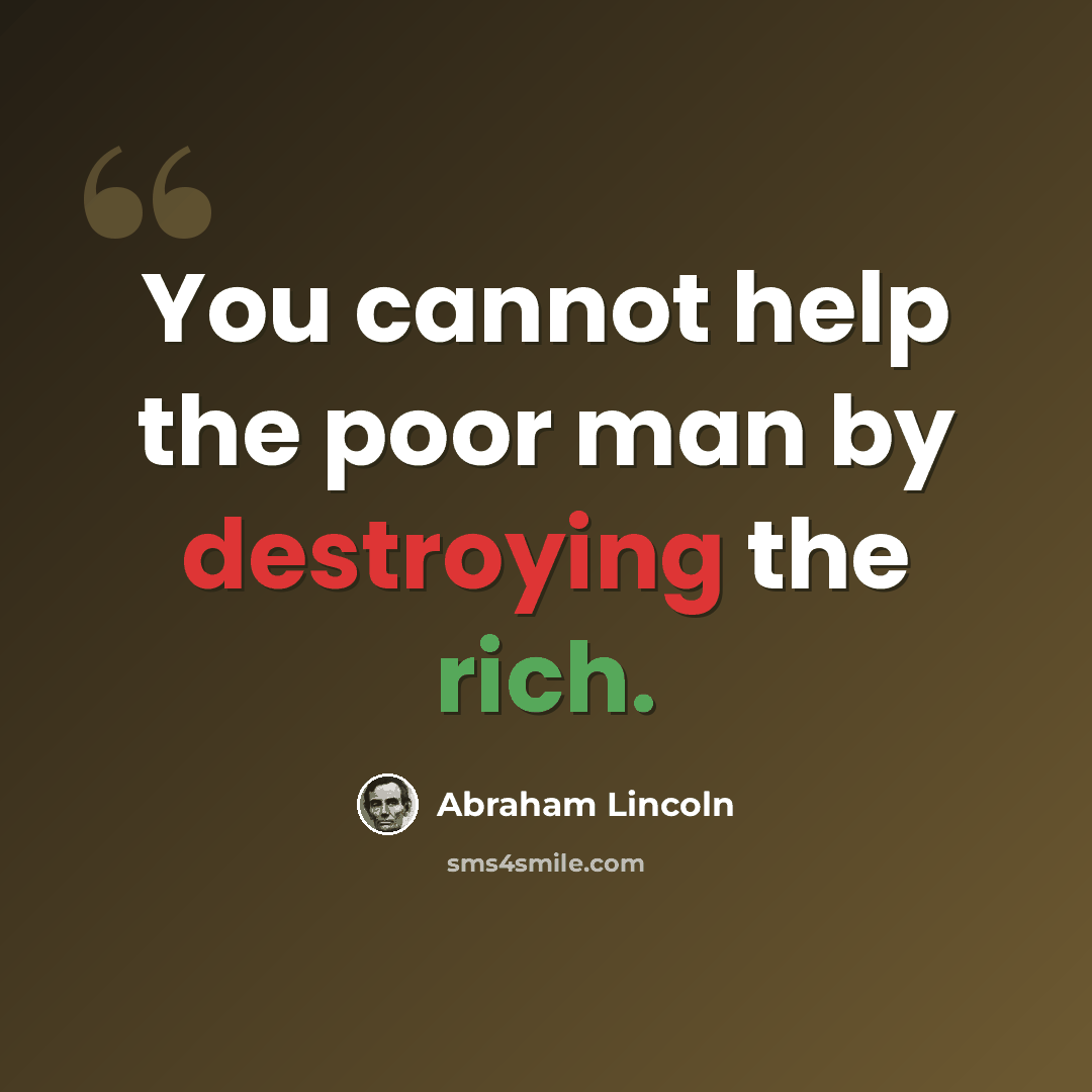 “You cannot help the poor man by destroying the rich.” quote by Abraham Lincoln