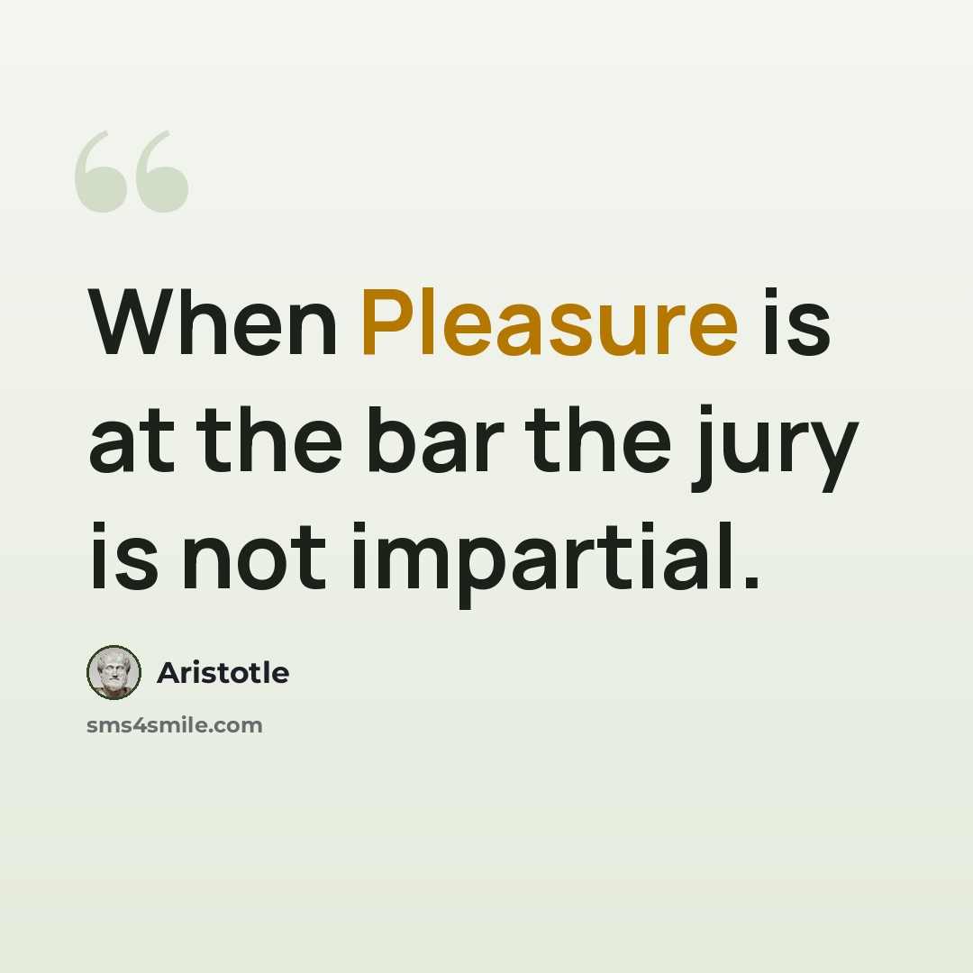“When Pleasure is at the bar the jury is not impartial.” quote by Aristotle