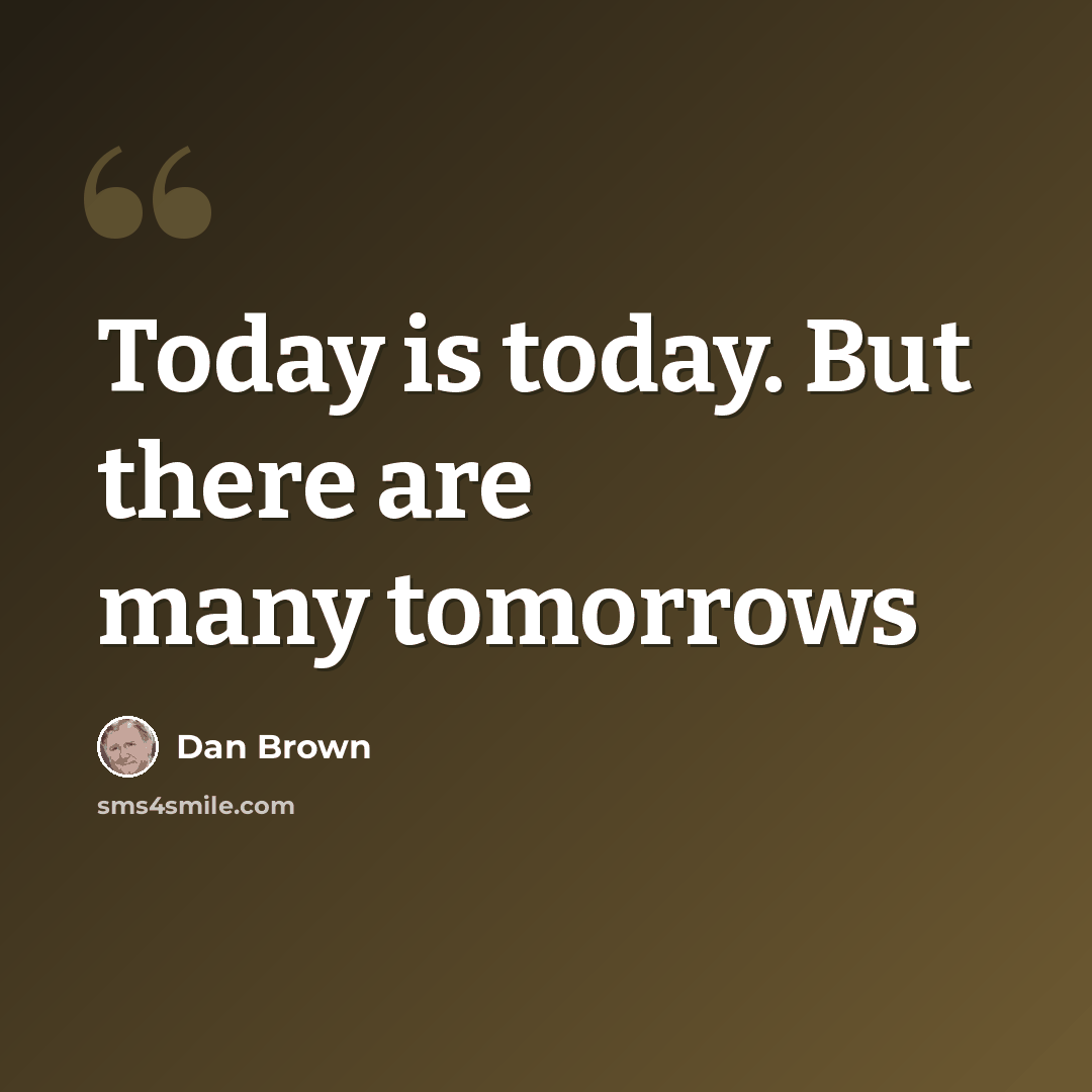 “Today is today. But there are many tomorrows” quote by Dan Brown