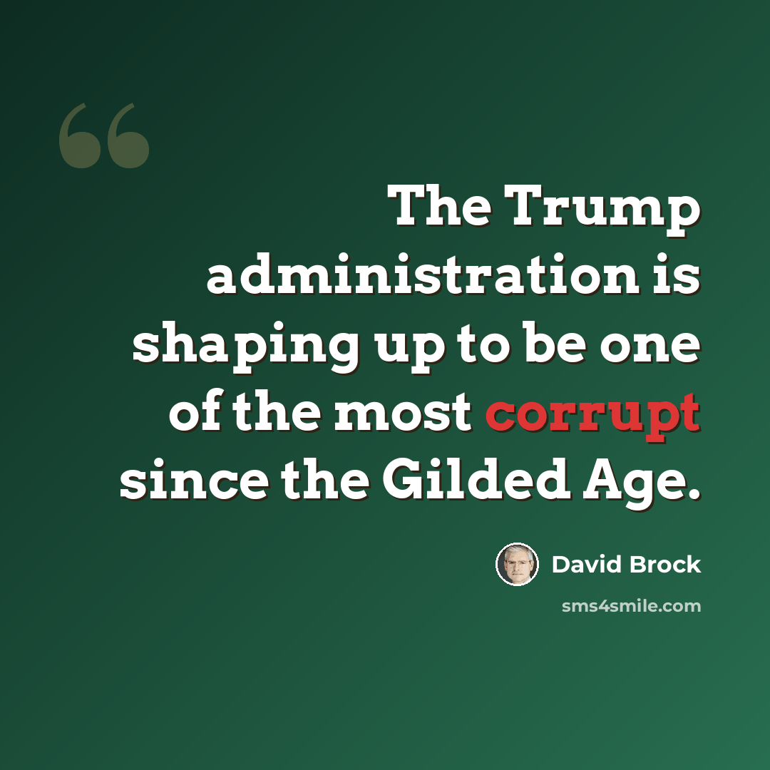“The Trump administration is shaping up to be one of the most corrupt since the Gilded Age.” quote by David Brock
