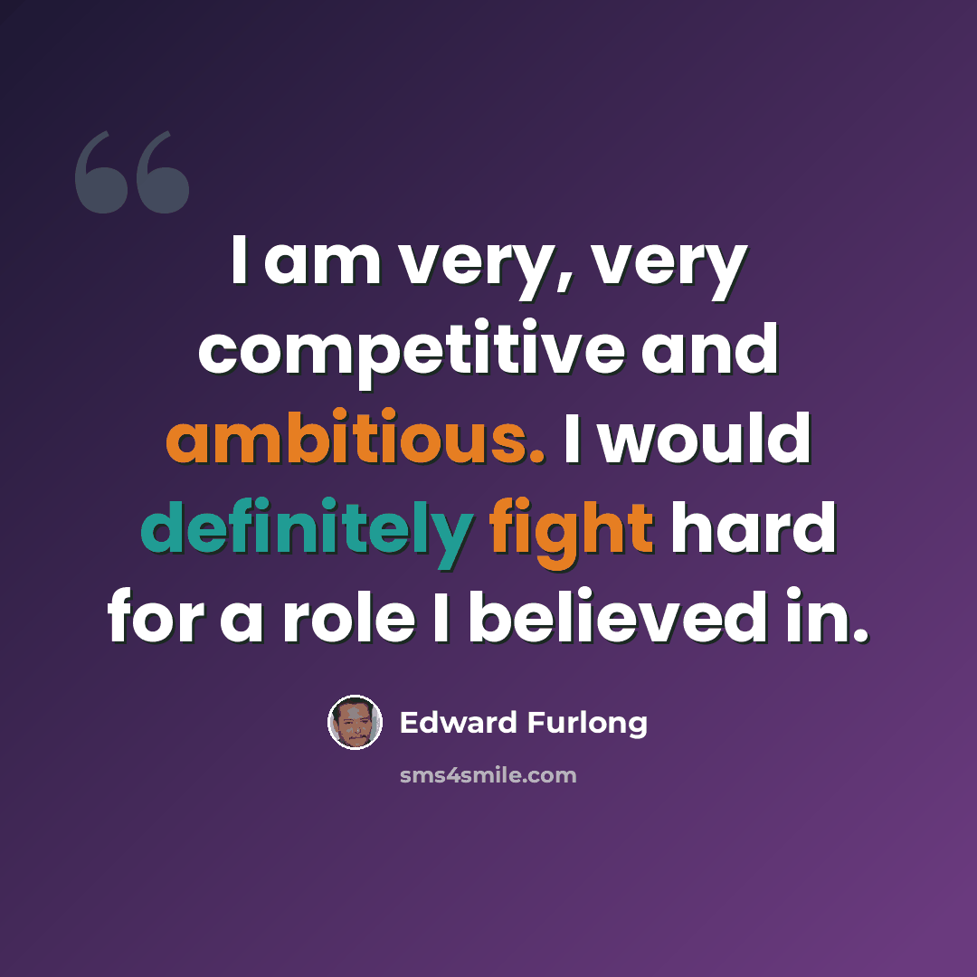 “I am very, very competitive and ambitious. I would definitely fight hard for a role I believed in.” quote by Edward Furlong