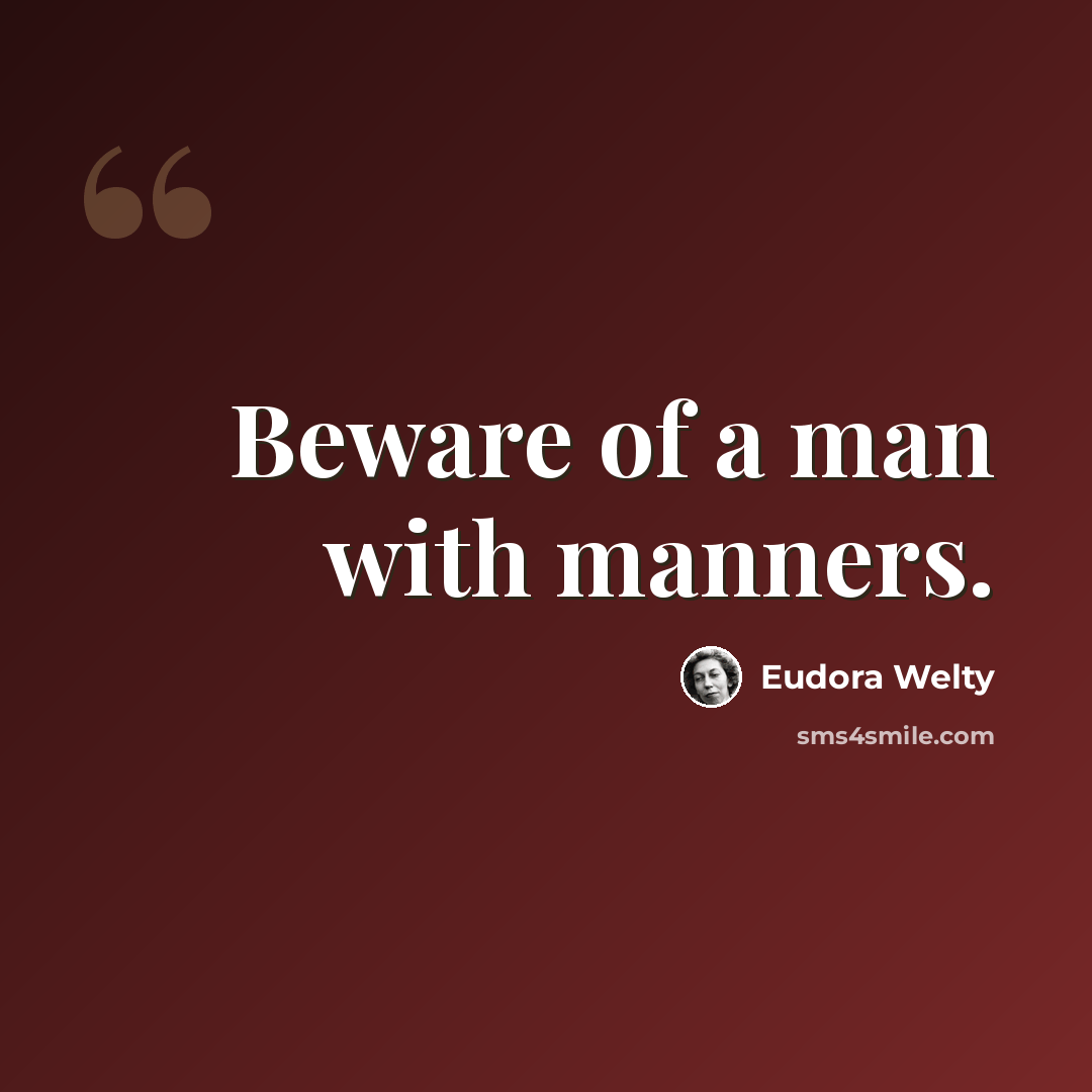 “Beware of a man with manners.” quote by Eudora Welty