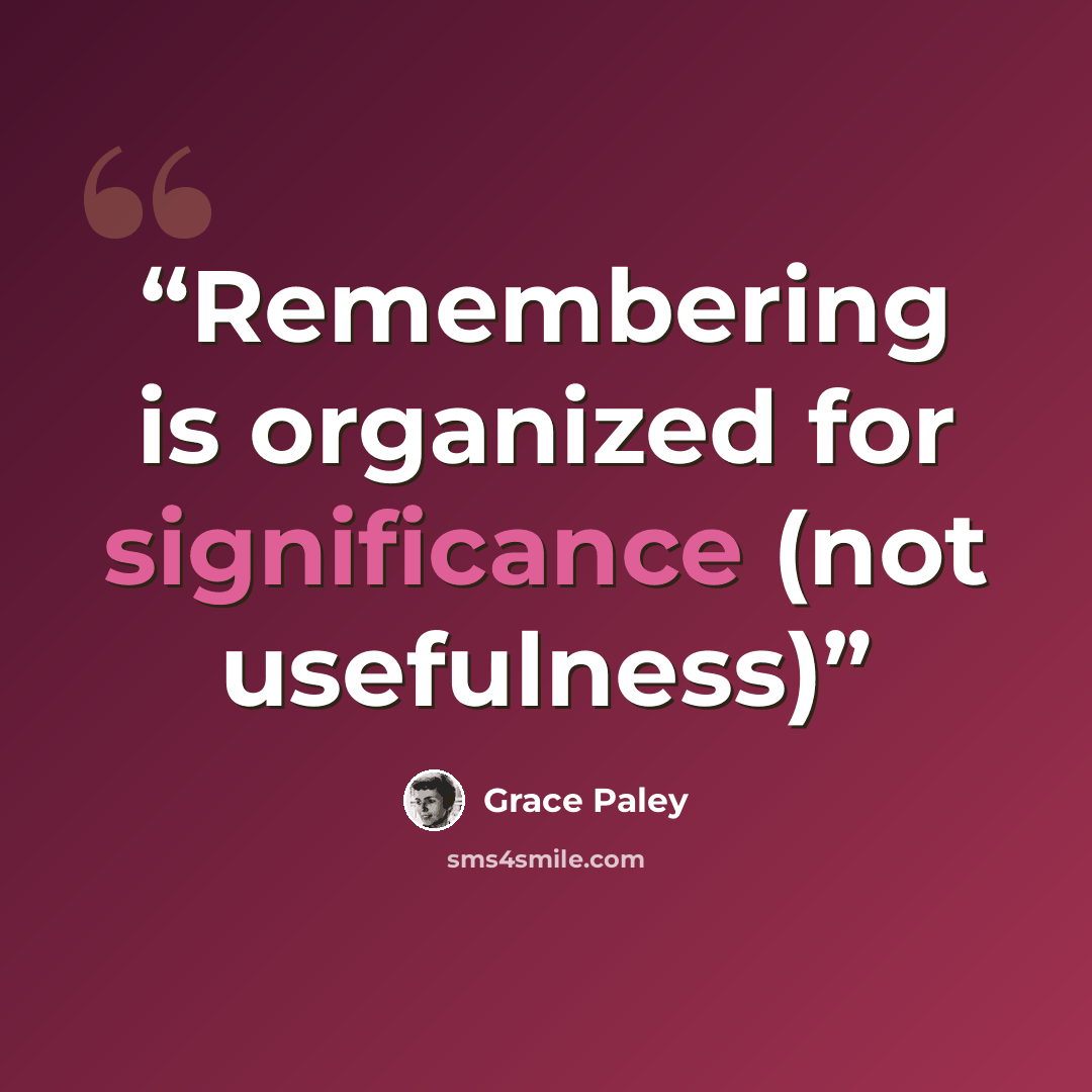“Remembering is organized for significance (not usefulness)” quote by Grace Paley