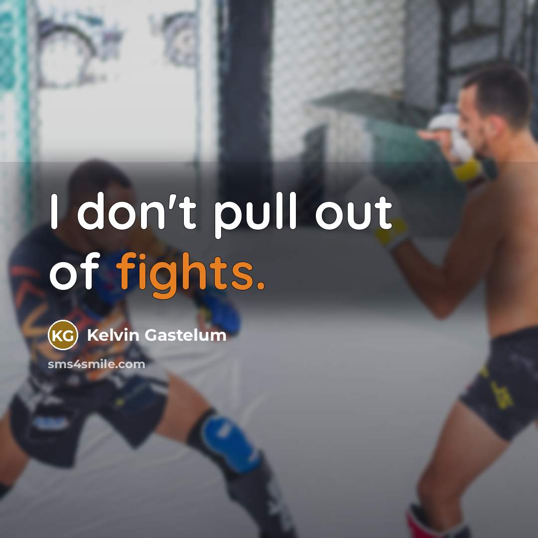 “I don't pull out of fights.” quote by Kelvin Gastelum