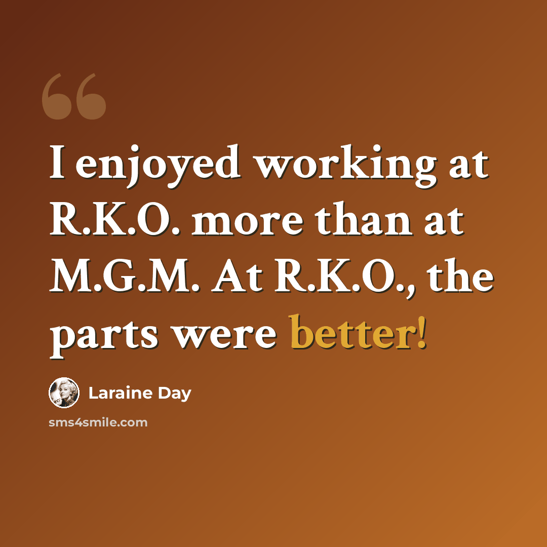 “I enjoyed working at R.K.O. more than at M.G.M. At R.K.O., the parts were better!” quote by Laraine Day