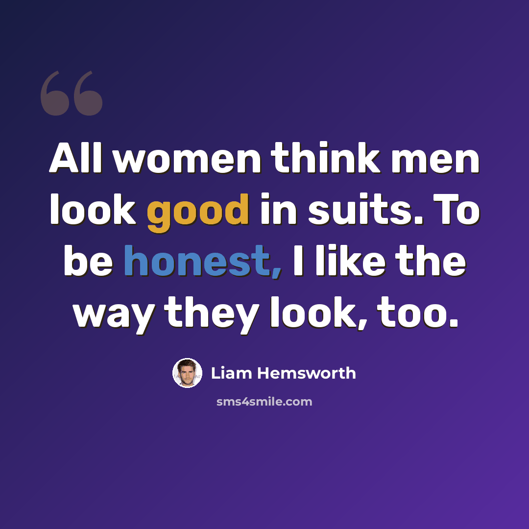 “All women think men look good in suits. To be honest, I like the way they look, too.” quote by Liam Hemsworth