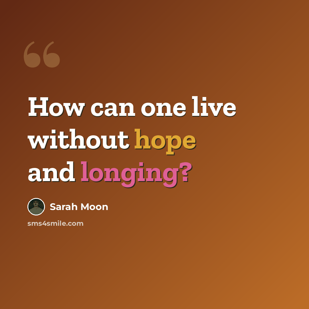 “How can one live without hope and longing?” quote by Sarah Moon