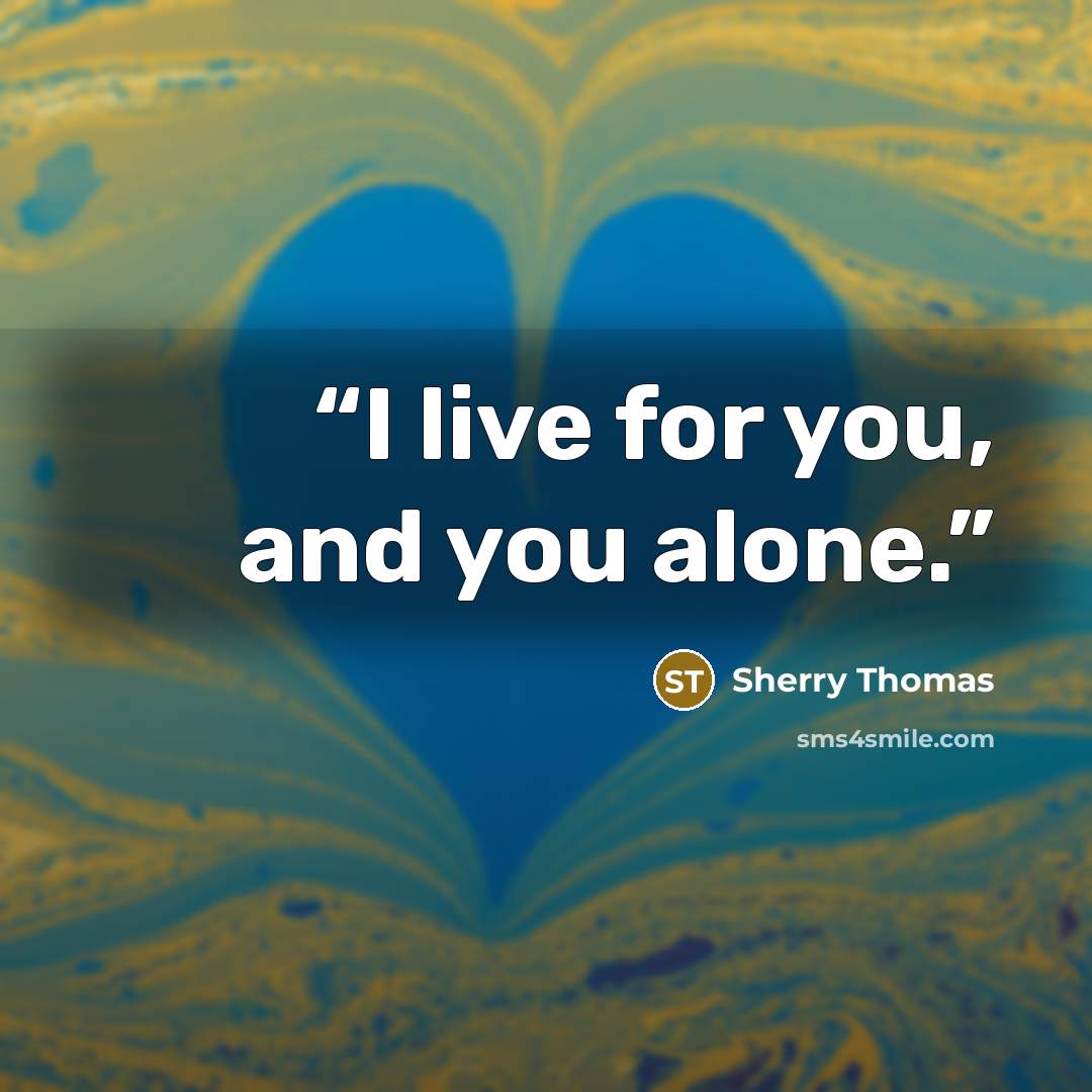 “I live for you, and you alone.” quote by Sherry Thomas