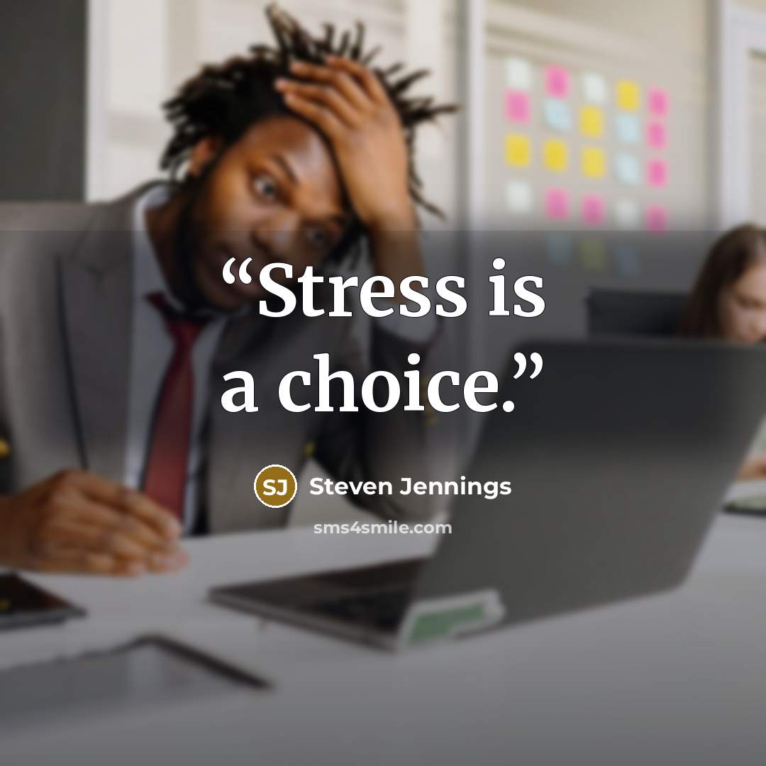 “Stress is a choice.” quote by Steven Jennings
