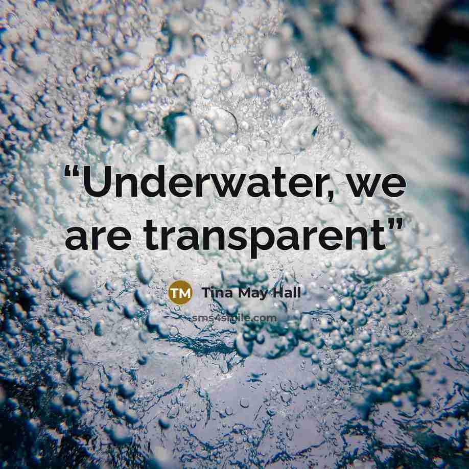 “Underwater, we are transparent” quote by Tina May Hall